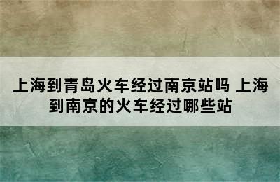 上海到青岛火车经过南京站吗 上海到南京的火车经过哪些站